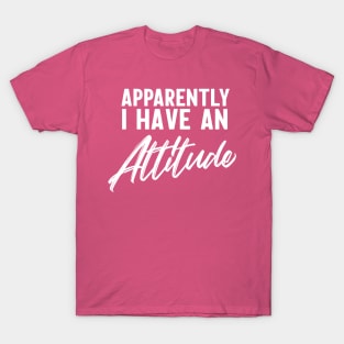 Apparently I have an attitude T-Shirt